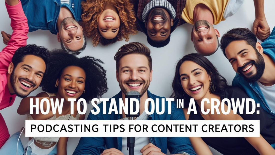 How to Stand Out in a Crowd: Podcasting Tips for Content Creators